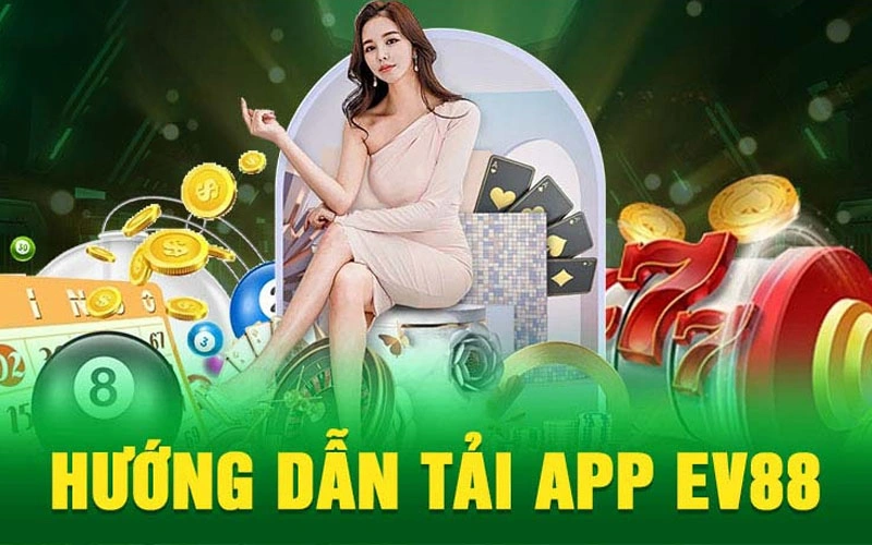 Hướng dẫn tải app Ev88 cho người mới cực kỳ đơn giản tại nhà cái